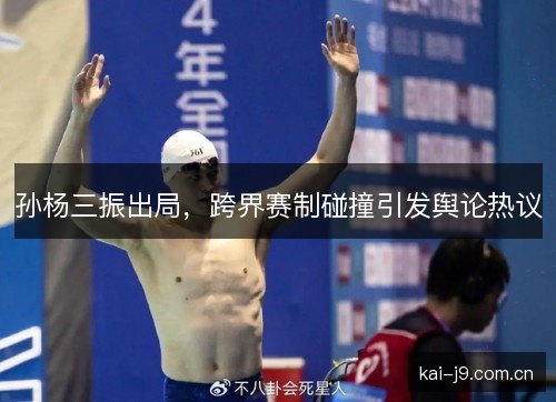 孙杨三振出局，跨界赛制碰撞引发舆论热议